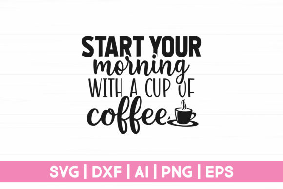 Start Your Morning with Coffee Graphics for Crafts & Blogging